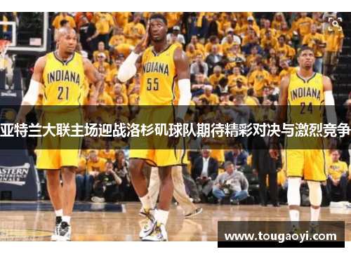 亚特兰大联主场迎战洛杉矶球队期待精彩对决与激烈竞争